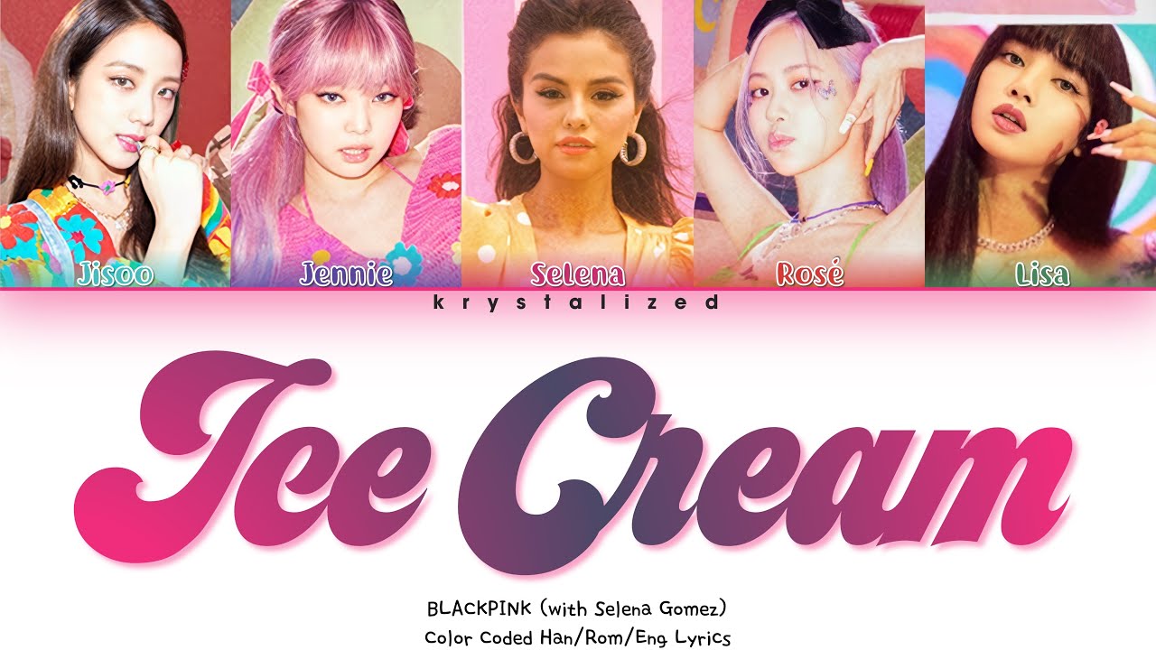 BLACKPINK – Ice Cream (with Selena Gomez) [Color Coded Lyrics]