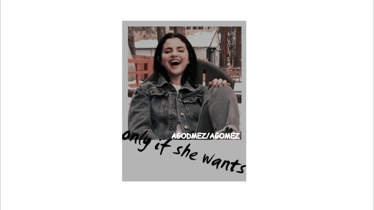 Selena Gomez – Only If She Wants ( By AGodmez/AGomez)