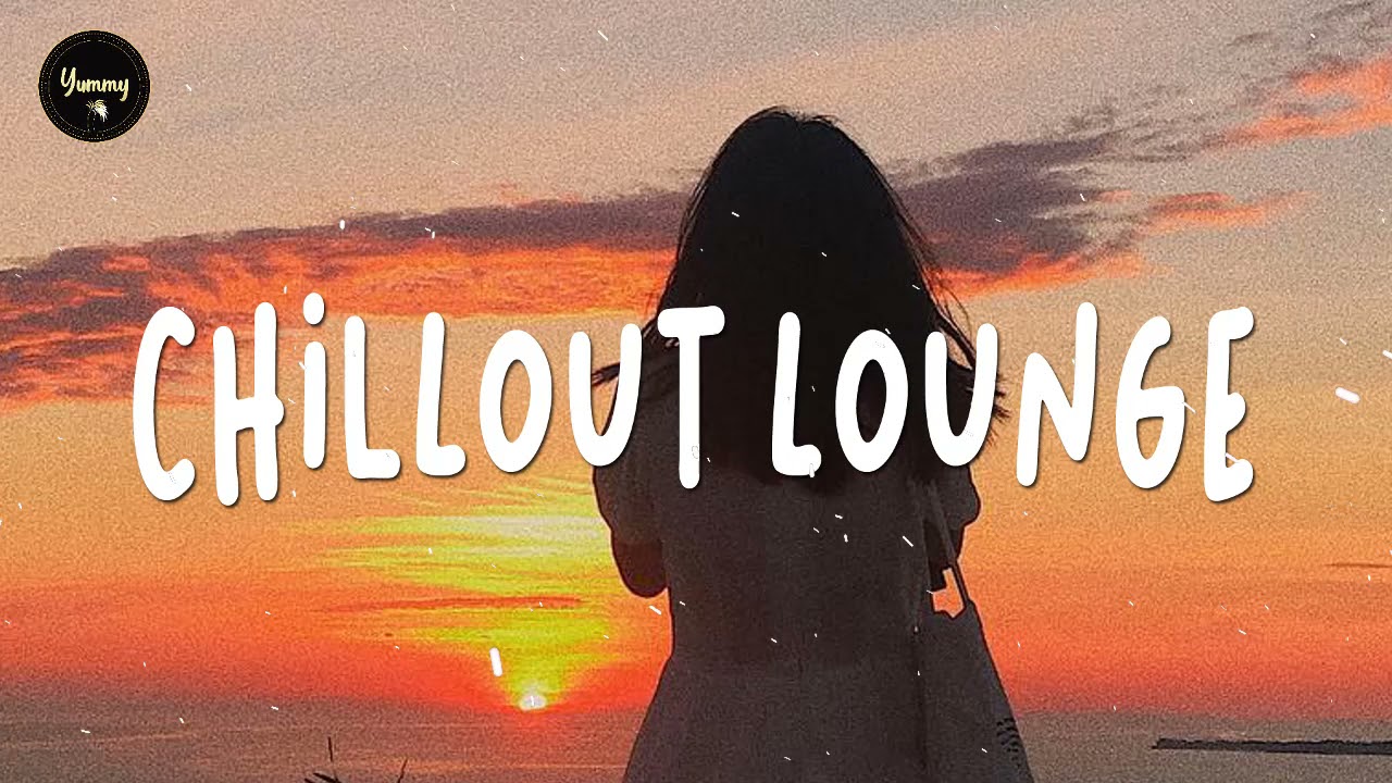 Chillout Lounge ~ Calm & Relaxing Playlist Music (Study, Work, Sleep, Chill)