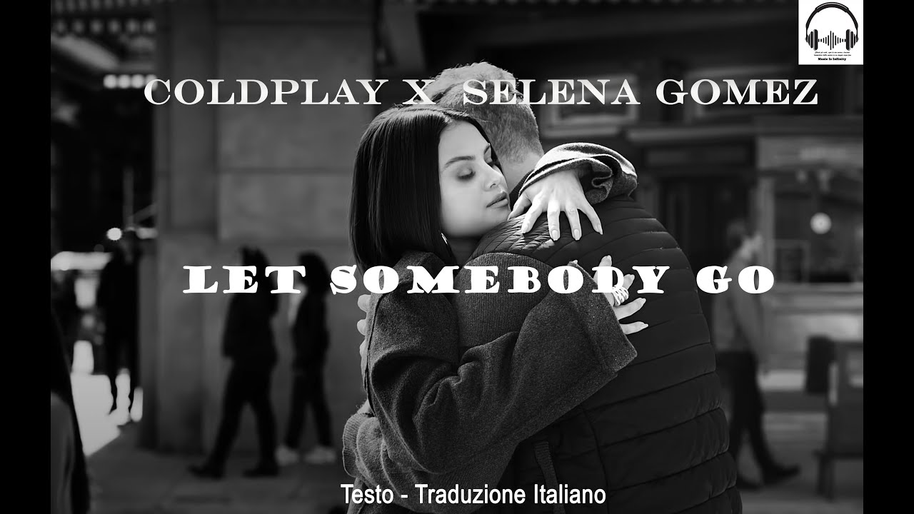 Coldplay X Selena Gomez – Let Somebody Go (2022) – Lyrics (Testo) + Traduzione Italiano