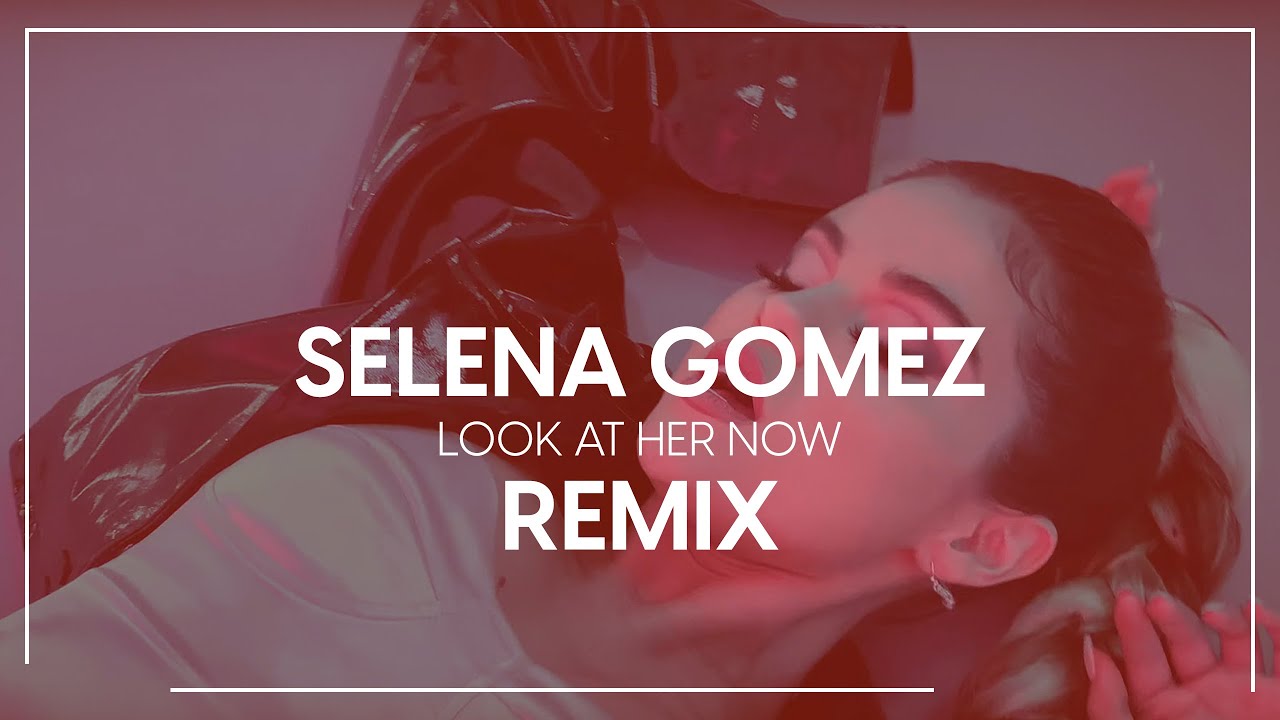 Selena Gomez – Look At Her Now (Remake / Remix 2021)