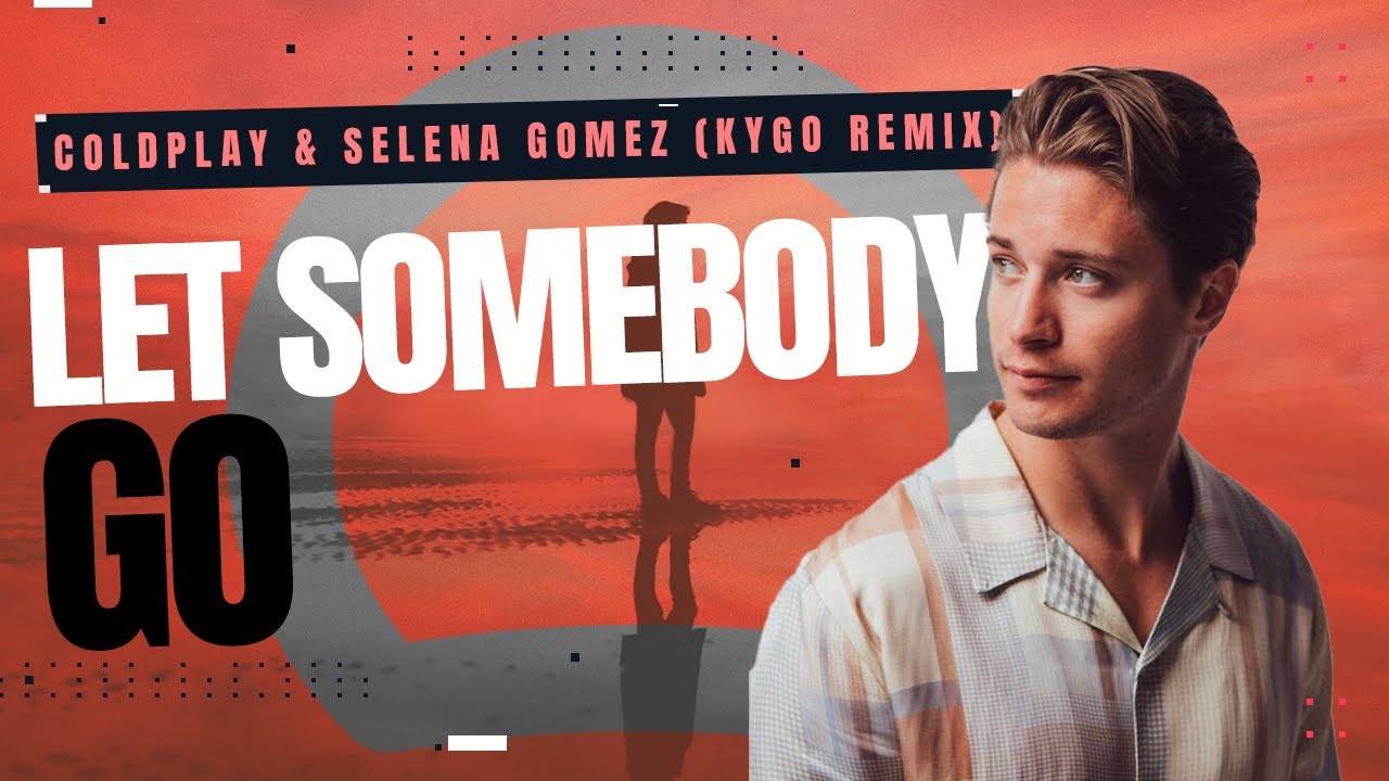 Coldplay X Selena Gomez – Let Somebody Go (Kygo Remix)