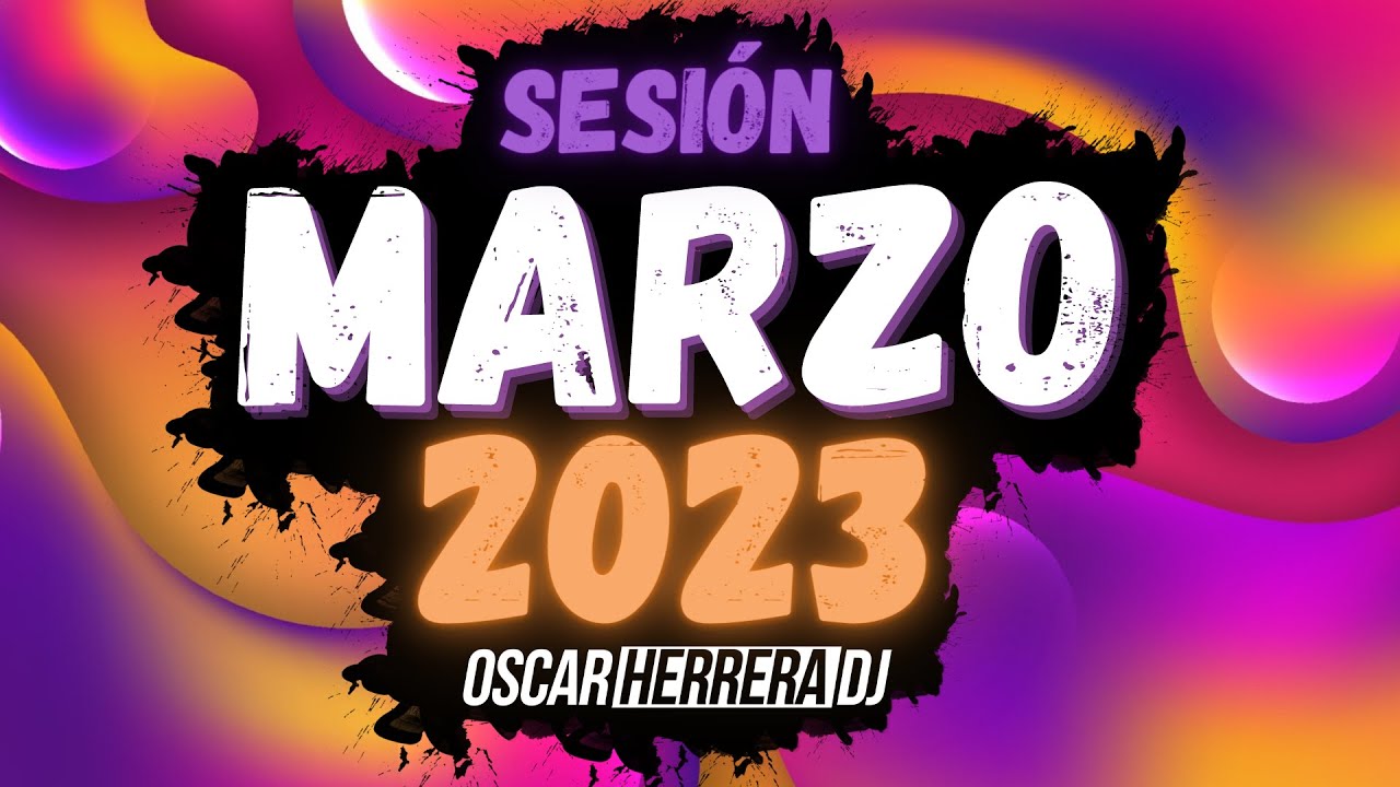 Sesion MARZO 2023 MIX (Reggaeton, Comercial, Trap, Flamenco, Dembow) Oscar Herrera DJ