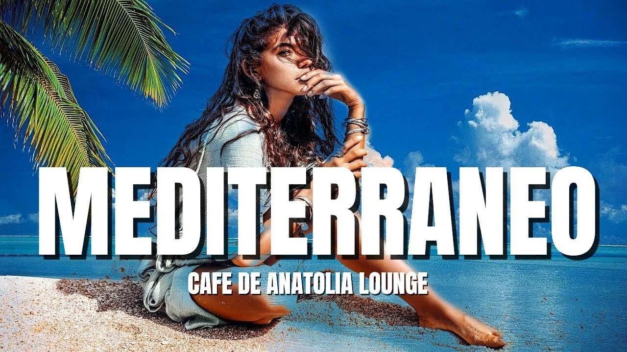 Cafe De Anatolia LOUNGE – Mediterraneo • Best of Chill-Out • DJ Mix 2023