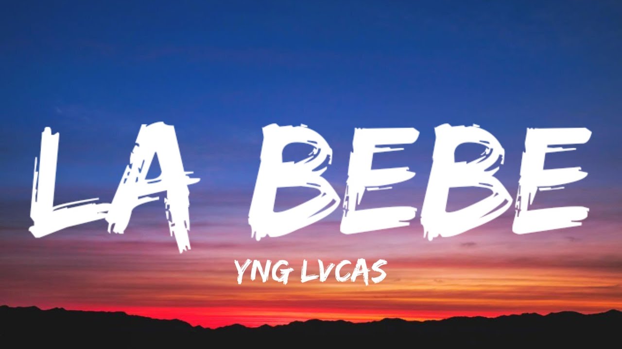 Yng Lvcas – La Bebe (Letra / Lyrics) "quiere que le ponga musica pa que baile hasta abajo la bebe"