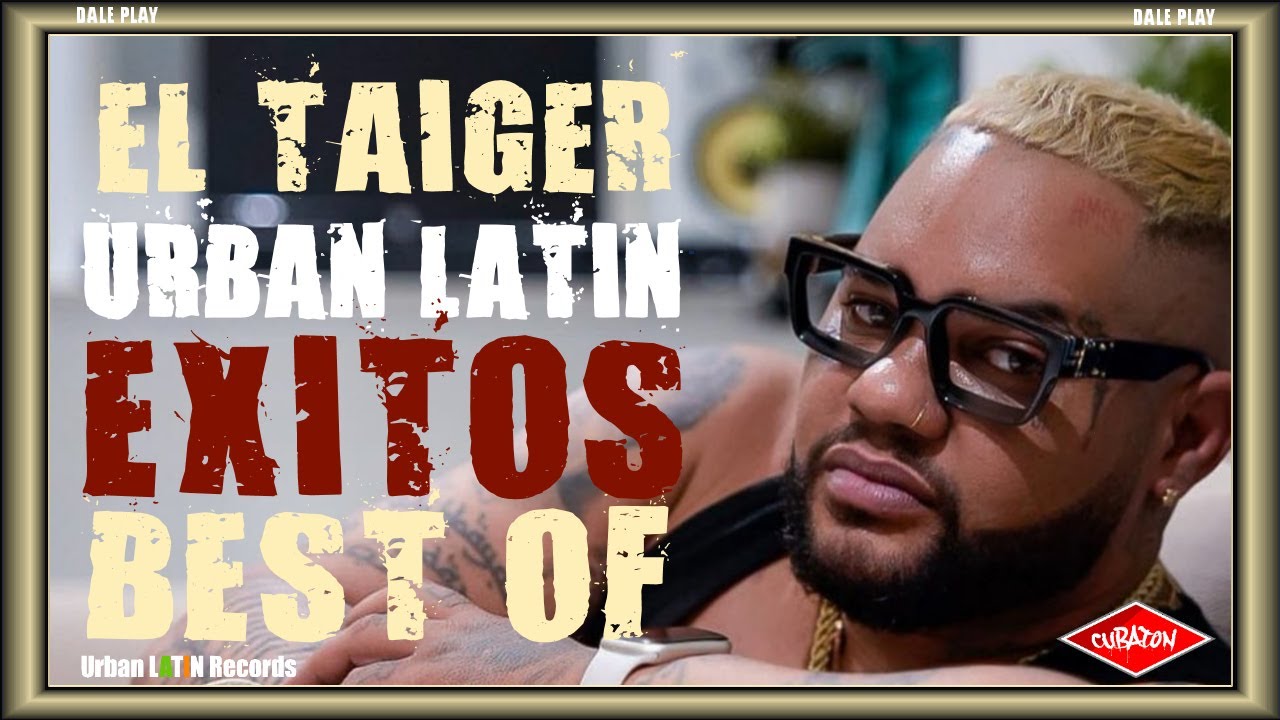 EL TAIGER – EXITOS – LO MEJOR – BEST OF TAIGER HIT MIX 2023 LO MAS NUEVO URBAN LATIN HITS